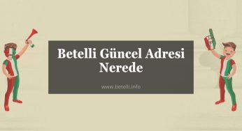Betelli Güncel Adresi Nerede